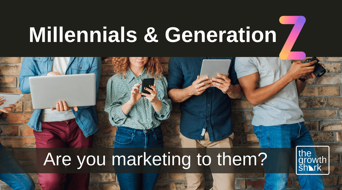 Millennials to Gen Z: Are You Marketing to Them? – The Growth Shark